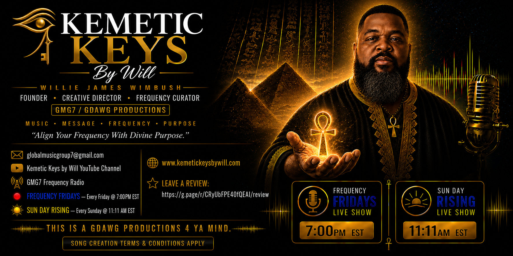 Kemetic Keys By Will · Willie James Wimbush, Founder · Creative Director · Frequency Curator. GMG7 / GDawg Productions. Align Your Frequency With Divine Purpose. Live shows: Frequency Fridays at 7:00 PM EST and Sun Day Rising at 11:11 AM EST every Sunday.